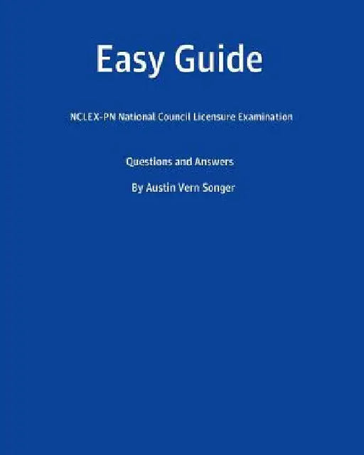 Easy Guide: Nclex-PN National Council Licensure Examination: Questions and Answers by Austin Vern Songer