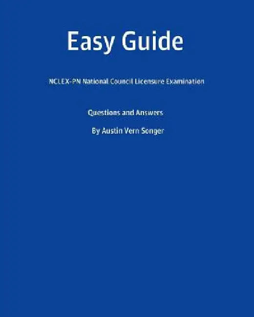 Easy Guide: Nclex-PN National Council Licensure Examination: Questions and Answers by Austin Vern Songer