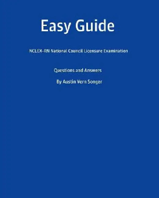 Easy Guide: Nclex-RN National Council Licensure Examination: Questions and Answers by Austin Vern Songer