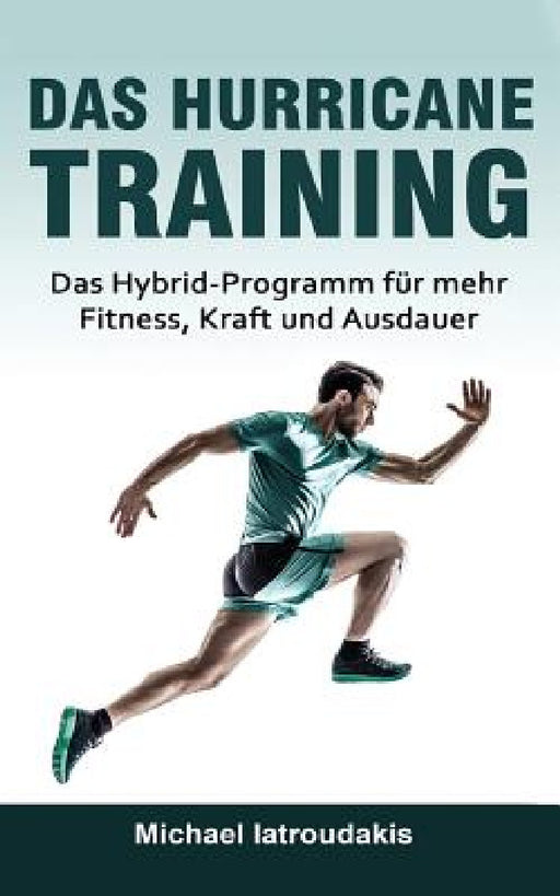 Das Hurricane-Training: Das Hybrid-Programm für mehr Fitness, Kraft und Ausdauer (Fitness-Training, Ausdauer-Training, Muskelaufbau, Ernährung by Michael Iatroudakis