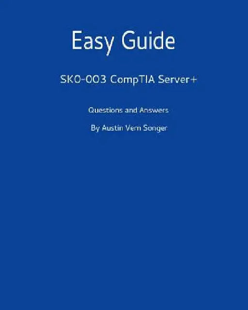 Easy Guide: SK0-003 CompTIA Server+: Questions and Answers by Austin Vern Songer