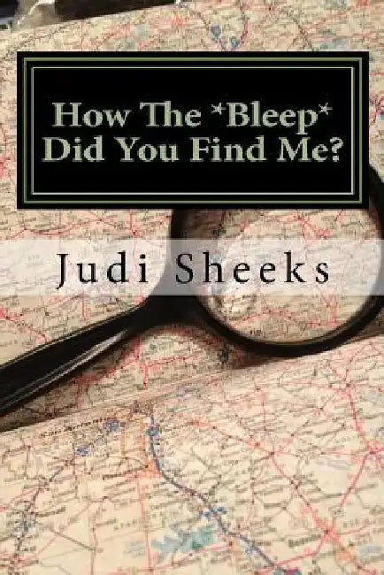 How The *Bleep* Did You Find Me?: Real life lessons for protecting your privacy from one of America's leading skiptracers by Judi Sheeks
