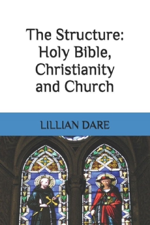 The Structure: Holy Bible, Christianity and Church by Lillian Dare