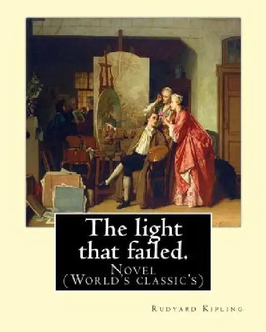 The light that failed. By: Rudyard Kipling: Novel (World's classic's) by Rudyard Kipling