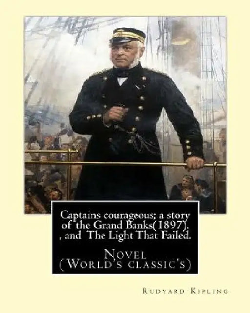 Captains courageous; a story of the Grand Banks(1897). By: Rudyard Kipling, and The Light That Failed. By: Rudyard Kipling: Novel (World's classic's) by Rudyard Kipling