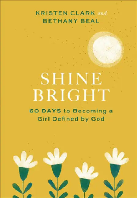 Shine Bright – 60 Days to Becoming a Girl Defined by God by Kristen Clark