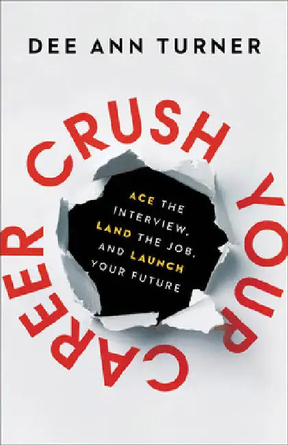 Crush Your Career: Ace the Interview, Land the Job, and Launch Your Future by Turner, Dee Ann