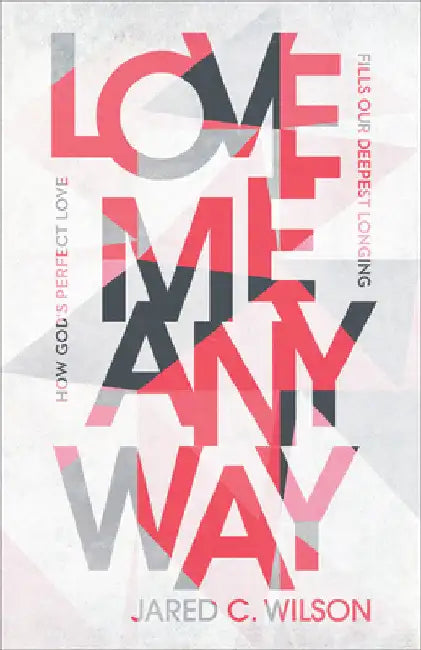Love Me Anyway by Jared C. Wilson