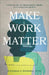 Make Work Matter by Michaela O'Donnell