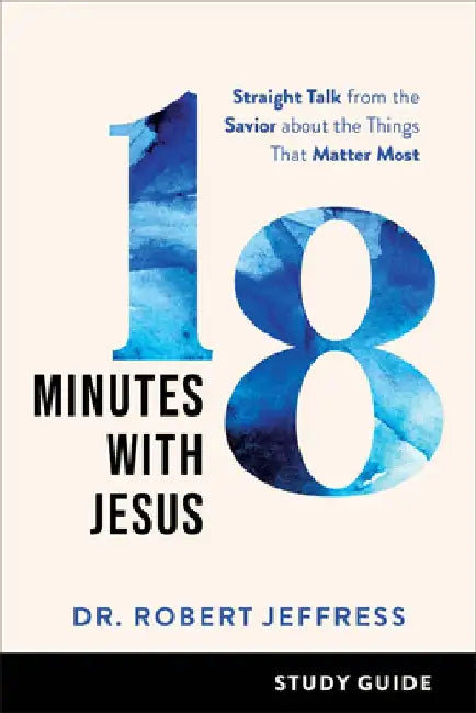 18 Minutes with Jesus Study Guide: Straight Talk from the Savior about the Things That Matter Most by Robert Jeffress