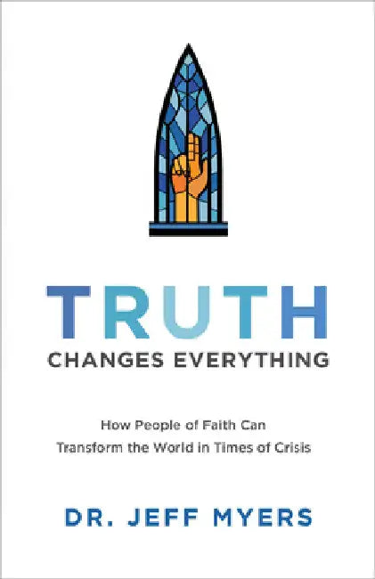 Truth Changes Everything by Jeff Myers