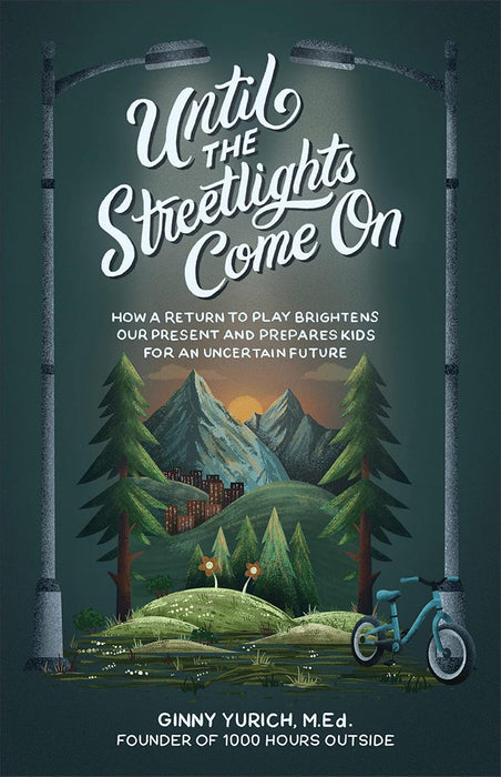 Until the Street Lights Come on: How a Return to Play Brightens Our Present and Prepares Kids for an Uncertain Future