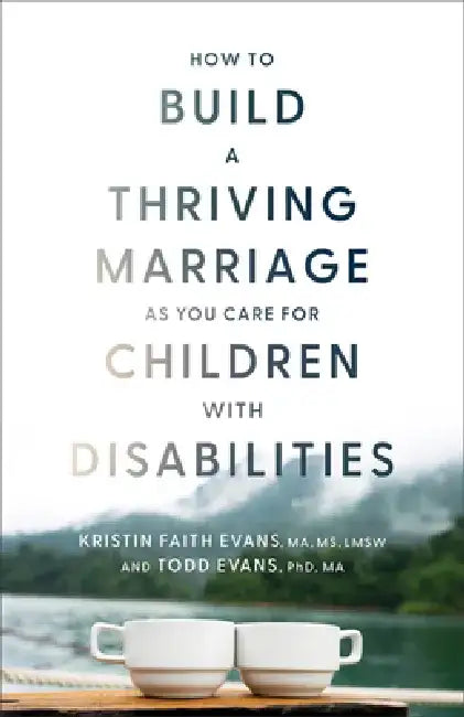 How to Build a Thriving Marriage as You Care for Children with Disabilities by Evans Kristin Faith Ma Ms Lmsw