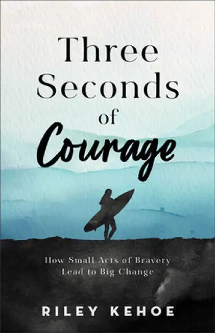 Three Seconds of Courage: How Small Acts of Bravery Lead to Big Change by Riley Kehoe