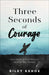 Three Seconds of Courage: How Small Acts of Bravery Lead to Big Change by Riley Kehoe