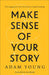 Make Sense of Your Story: Why Engaging Your Past with Kindness Changes Everything by Adam Young