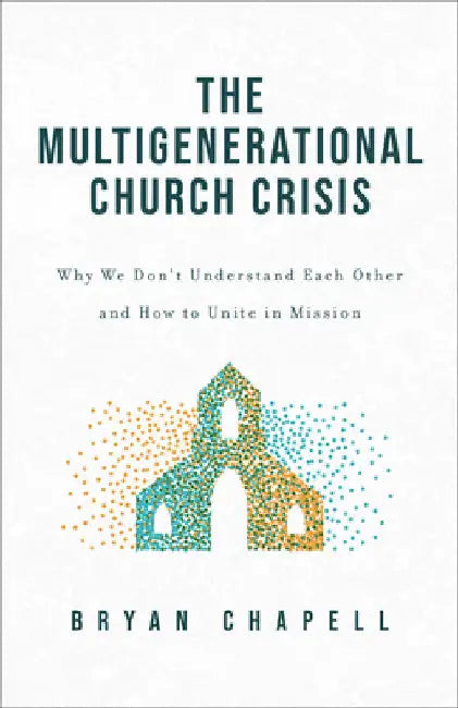 Multigenerational Church Crisis: Why We Don't Understand Each Other and How to Unite in Mission by Bryan Chapell