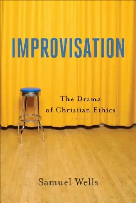Improvisation: The Drama of Christian Ethics by Samuel Wells
