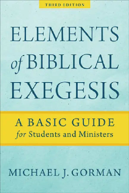 Elements of Biblical Exegesis: A Basic Guide for Students and Ministers by Michael J. Gorman