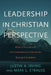 Leadership in Christian Perspective: Biblical Foundations and Contemporary Practices for Servant Leaders by Irving, Justin A.
