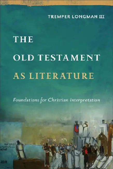The Old Testament as Literature: Foundations for Christian Interpretation by Tremper III Longman