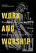 Work and Worship: Reconnecting Our Labor and Liturgy by Matthew Kaemingk
