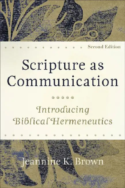 Scripture as Communication: Introducing Biblical Hermeneutics by Jeannine K. Brown