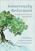 Generously Reformed: Theology Rooted Deep and Reaching Wide by J. Todd Billings, Suzanne McDonald, Alberto La Rosa Rojas