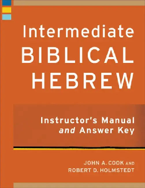 Intermediate Biblical Hebrew Instructor's Manual and Answer Key by John A. Cook