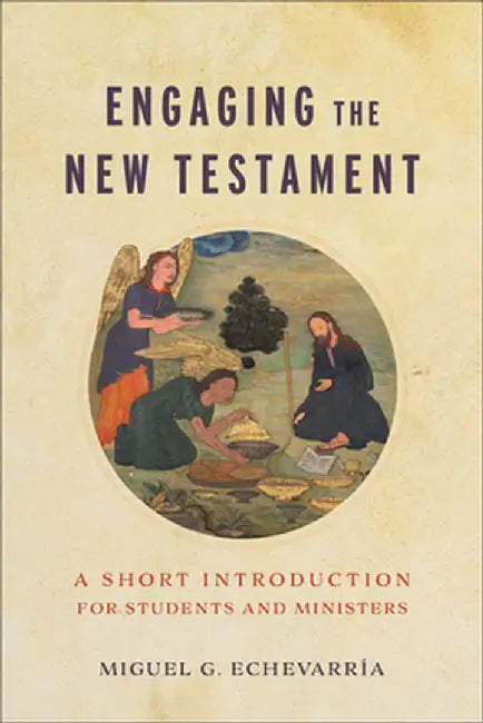 Engaging the New Testament: A Short Introduction for Students and Ministers by Miguel G. Echevarría