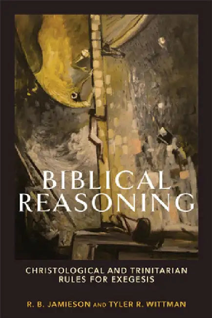 Biblical Reasoning: Christological and Trinitarian Rules for Exegesis by R. B. Jamieson