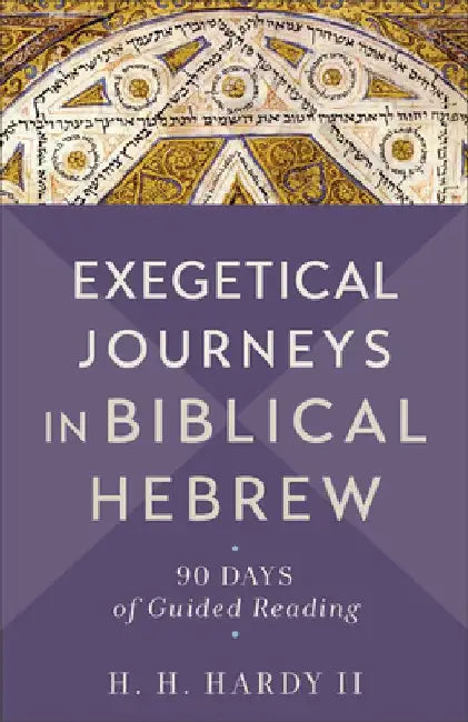 Exegetical Journeys in Biblical Hebrew: 90 Days of Guided Reading by H. H., II Hardy