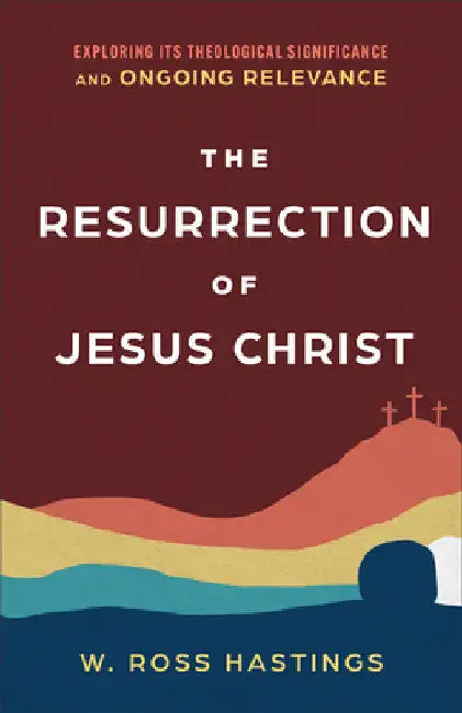 Resurrection of Jesus Christ by W. Ross Hastings