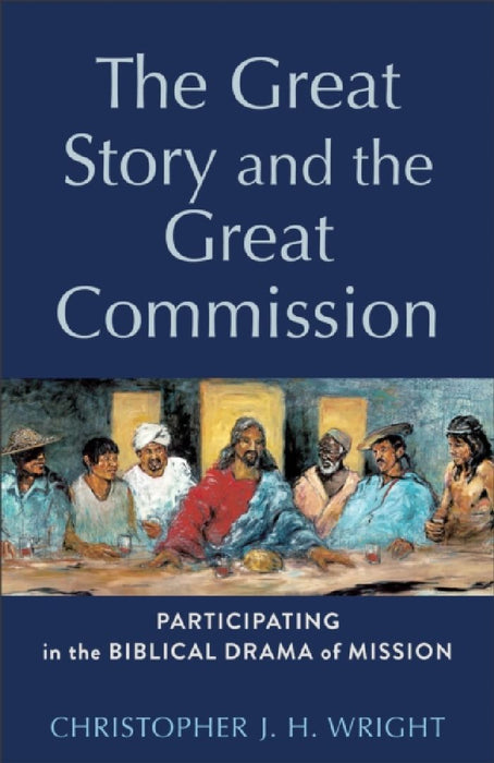 The Great Story and the Great Commission: Participating in the Biblical Drama of  by Christopher J. H. Wright