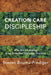 Creation Care Discipleship: Why Earthkeeping Is an Essential Christian Practice by Steven Bouma-Prediger