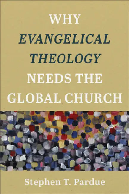 Why Evangelical Theology Needs the Global Church by Stephen T. Pardue