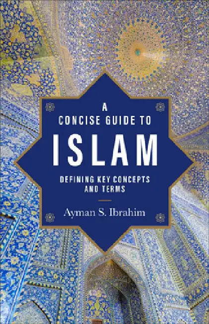 A Concise Guide to Islam: Defining Key Concepts and Terms by Ayman S. Ibrahim