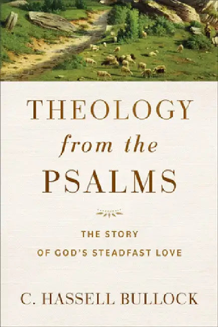 Theology from the Psalms: The Story of God's Steadfast Love by C. Hassell Bullock