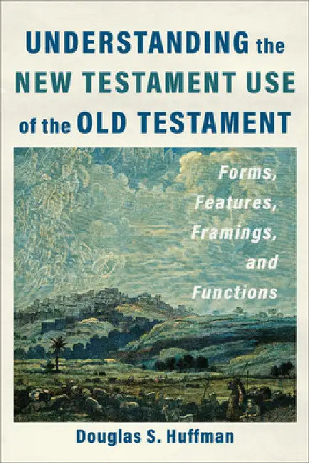 Understanding the New Testament Use of the Old Testament by Douglas S. Huffman