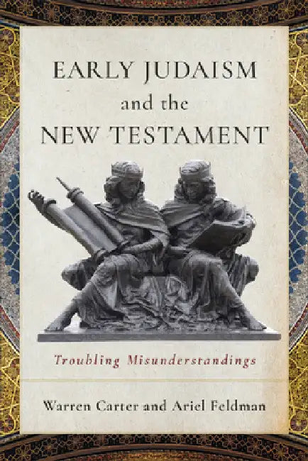 Early Judaism and the New Testament: Troubling Misunderstandings by Warren Carter