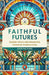 Faithful Futures: Sacred Tools for Engaging Younger Generations by Josh Packard