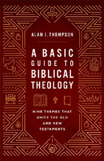 Basic Guide to Biblical Theology: Nine Themes That Unite the Old and New Testaments by Alan J. Thompson