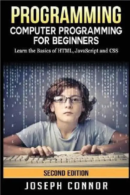 Programming: Computer Programming for Beginners: Learn the Basics of Html5, JavaScript & CSS by Joseph Connor