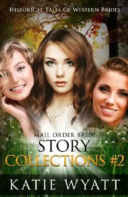 Mail Order Bride Series: Historical Tales of Western Brides Story Collections 2: Inspirational Pioneer Romance by Katie Wyatt