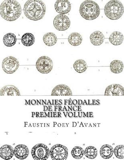 Monnaies Féodales de France Premier Volume by Faustin Poey D'Avant