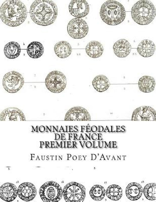 Monnaies Féodales de France Premier Volume by Faustin Poey D'Avant