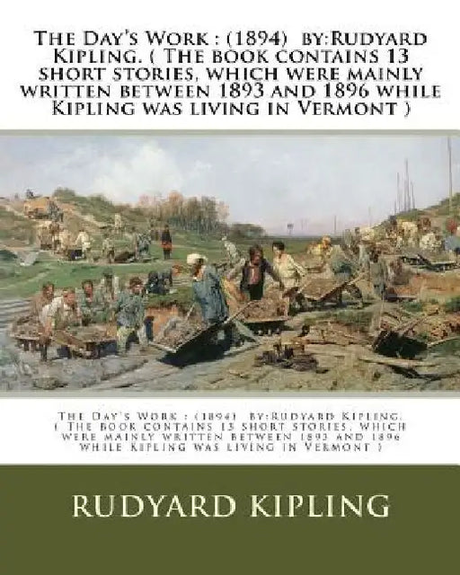 The Day's Work: (1894) by: Rudyard Kipling. ( The book contains 13 short stories, which were mainly written between 1893 and 1896 whil by Rudyard Kipling