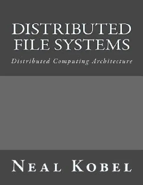 Distributed File Systems: Distributed Computing Architecture by Neal Kobel