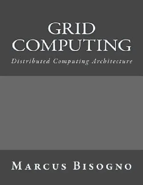 Grid Computing: Distributed Computing Architecture by Marcus Bisogno