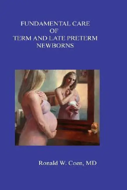 Fundamental Care of Term and Late Preterm Newborns by Ronald W. Coen
